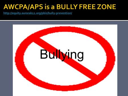 AWCPA/APS is a BULLY FREE ZONE  aurorak12