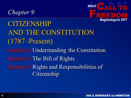 C ALL TO F REEDOM HOLT HOLT, RINEHART AND WINSTON Beginnings to 1877 1 CITIZENSHIP AND THE CONSTITUTION (1787–Present) Section 1:Understanding the Constitution.