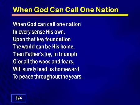 When God Can Call One Nation When God can call one nation In every sense His own, Upon that key foundation The world can be His home. Then Father’s joy,