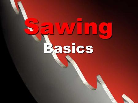 SawingBasics When making blade recommendations, there are a few questions we need to answer:  What Blade Do We Use?  What Tooth Pitch Do We Use? 