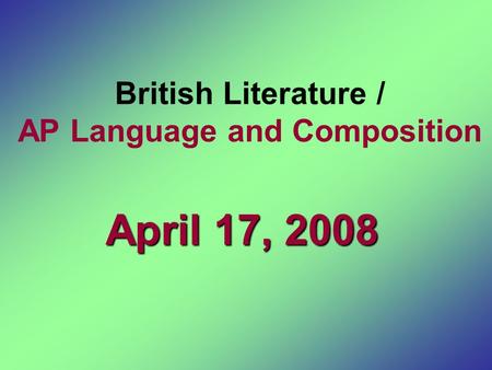 British Literature / AP Language and Composition April 17, 2008.