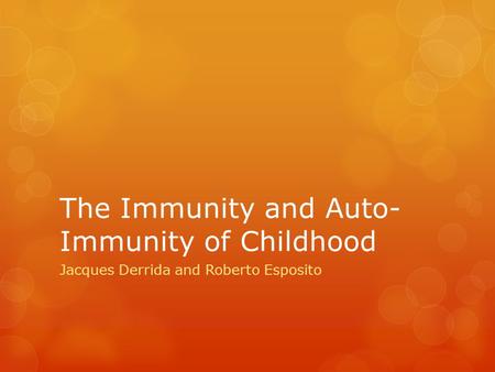 The Immunity and Auto- Immunity of Childhood Jacques Derrida and Roberto Esposito.