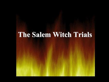 The Salem Witch Trials.