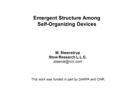 Emergent Structure Among Self-Organizing Devices M. Steenstrup Stow Research L.L.C. This work was funded in part by DARPA and ONR.