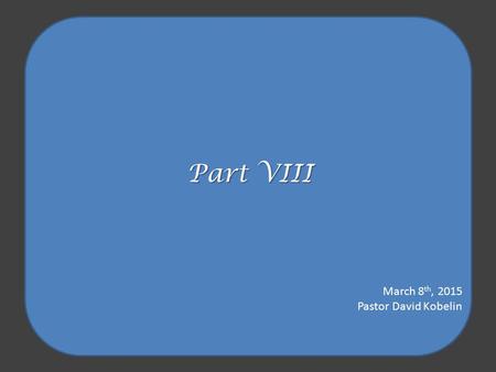 March 8 th, 2015 Pastor David Kobelin WHO I AM, IN CHRIST! Part VIII.