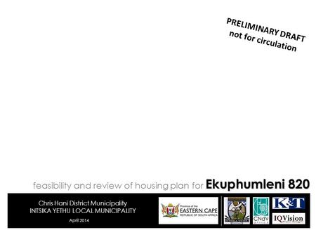 Chris Hani District Municipality INTSIKA YETHU LOCAL MUNICIPALITY April 2014 PRELIMINARY DRAFT not for circulation Ekuphumleni 820 feasibility and review.