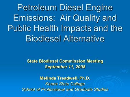 Petroleum Diesel Engine Emissions: Air Quality and Public Health Impacts and the Biodiesel Alternative State Biodiesel Commission Meeting September 11,