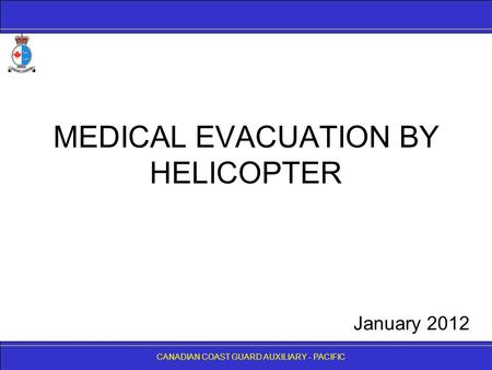 CANADIAN COAST GUARD AUXILIARY - PACIFIC MEDICAL EVACUATION BY HELICOPTER CANADIAN COAST GUARD AUXILIARY - PACIFIC January 2012.