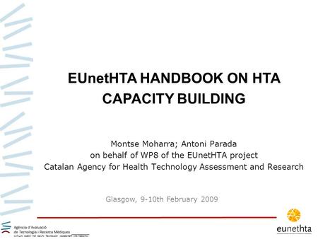 Montse Moharra; Antoni Parada on behalf of WP8 of the EUnetHTA project Catalan Agency for Health Technology Assessment and Research EUnetHTA HANDBOOK ON.