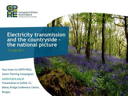 Electricity transmission and the countryside – the national picture 15 July 2011 Paul Miner MA MRTPI FRGS, Senior Planning Campaigner.