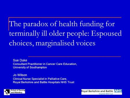 The paradox of health funding for terminally ill older people: Espoused choices, marginalised voices Sue Duke Consultant Practitioner in Cancer Care Education,