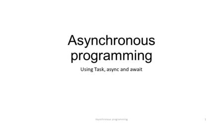 Asynchronous programming Using Task, async and await Asynchronous programming1.