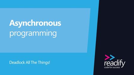 Asynchronous programming Deadlock All The Things!.