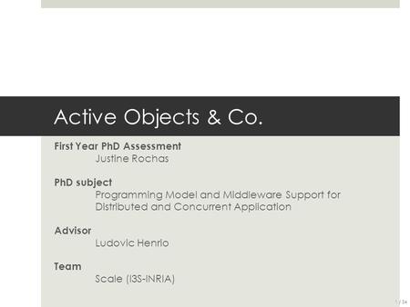 Active Objects & Co. First Year PhD Assessment Justine Rochas PhD subject Programming Model and Middleware Support for Distributed and Concurrent Application.