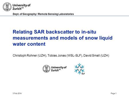Dept. of Geography / Remote Sensing Laboratories 5 Feb 2014Page 1 Relating SAR backscatter to in-situ measurements and models of snow liquid water content.