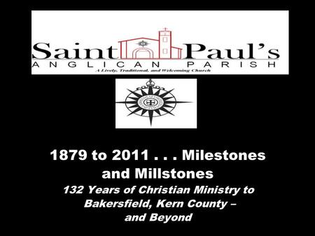 1879 to 2011... Milestones and Millstones 132 Years of Christian Ministry to Bakersfield, Kern County – and Beyond.