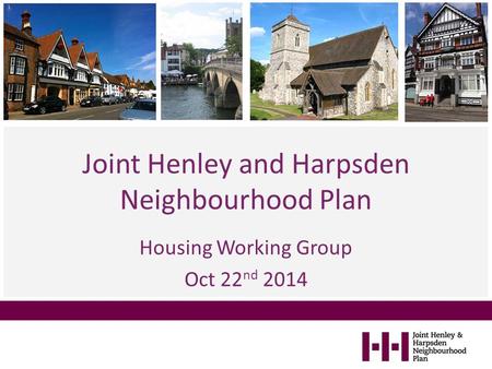 Housing Working Group Oct 22 nd 2014 Joint Henley and Harpsden Neighbourhood Plan.