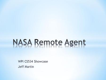 WPI CS534 Showcase Jeff Martin. * Computer Software on Deep Space 1 * Used to execute plans/mission objectives * Model based * Constraint based * Fault.