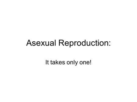 Asexual Reproduction: It takes only one!. What is it and what’s it’s function? Asexual Reproduction is: when 1 organism gives rise to 2 identical organisms.