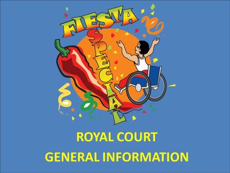 ROYAL COURT GENERAL INFORMATION. Fiesta Especial ® Royal Court Creating visibility for the leadership and contributions individuals with disabilities.