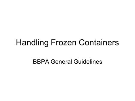 Handling Frozen Containers BBPA General Guidelines.