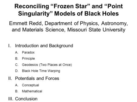 Reconciling “Frozen Star” and “Point Singularity” Models of Black Holes Emmett Redd, Department of Physics, Astronomy, and Materials Science, Missouri.