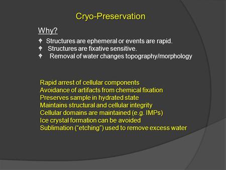 Cryo-Preservation Rapid arrest of cellular components Avoidance of artifacts from chemical fixation Preserves sample in hydrated state Maintains structural.