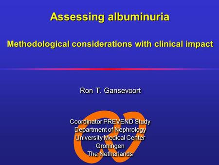 Ron T. Gansevoort Coordinator PREVEND Study Department of Nephrology University Medical Center Groningen The Netherlands Ron T. Gansevoort Coordinator.