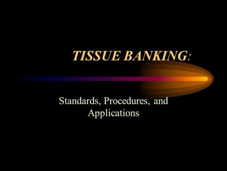 TISSUE BANKING: Standards, Procedures, and Applications.