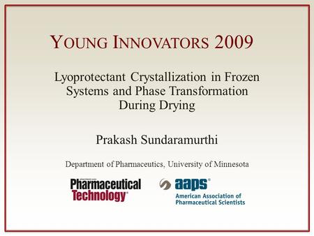 Young Innovators 2009 Lyoprotectant Crystallization in Frozen Systems and Phase Transformation During Drying Prakash Sundaramurthi Department of Pharmaceutics,