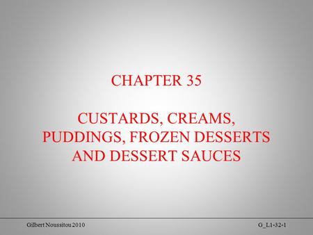 Gilbert Noussitou 2010G_L1-32-1 CHAPTER 35 CUSTARDS, CREAMS, PUDDINGS, FROZEN DESSERTS AND DESSERT SAUCES.