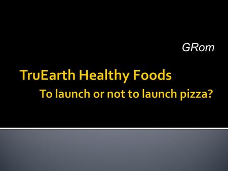 GRom.  Young (founded in 1993) but organized company  Producer of healthy gourmet pastas and sauces from superior ingredients  Product line:  standard.