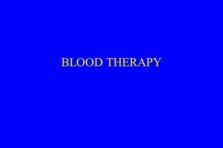 BLOOD THERAPY. BLOOD PRODUCTS(1) Blood-cells products whole blood packed red blood cells leukocyte-poor (reduced) red cells washed red blood cells random-donor.