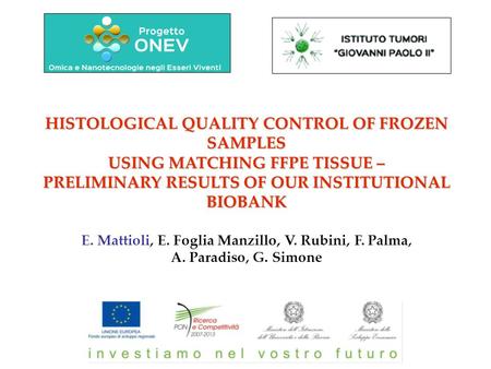 HISTOLOGICAL QUALITY CONTROL OF FROZEN SAMPLES USING MATCHING FFPE TISSUE – PRELIMINARY RESULTS OF OUR INSTITUTIONAL BIOBANK E. Mattioli, E. Foglia Manzillo,