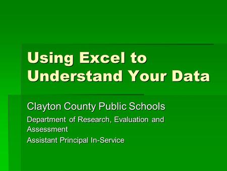 Using Excel to Understand Your Data Clayton County Public Schools Department of Research, Evaluation and Assessment Assistant Principal In-Service.