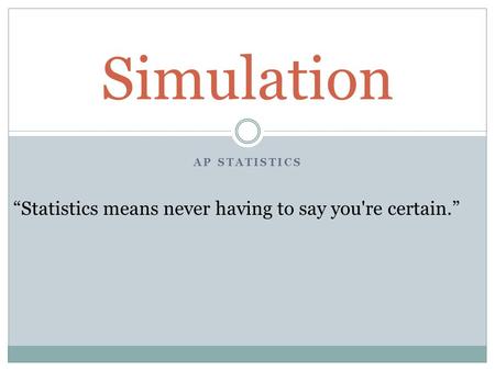 AP STATISTICS Simulation “Statistics means never having to say you're certain.”