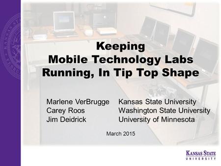 Keeping Mobile Technology Labs Running, In Tip Top Shape Marlene VerBruggeKansas State University Carey RoosWashington State University Jim DeidrickUniversity.