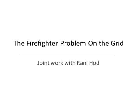 The Firefighter Problem On the Grid Joint work with Rani Hod.