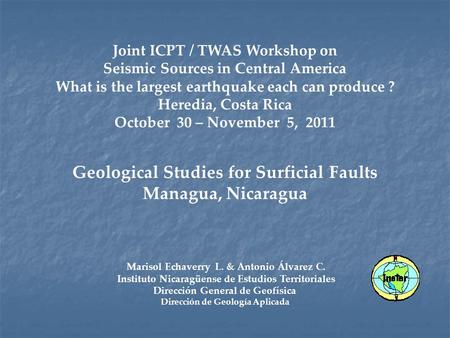 Joint ICPT / TWAS Workshop on Seismic Sources in Central America What is the largest earthquake each can produce ? Heredia, Costa Rica October 30 – November.