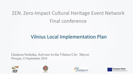 Pranešėja s xx xxxx 2014 m. spalio xx d. Vilnius ZEN. Zero-Impact Cultural Heritage Event Network Final conference Vilnius Local Implementation Plan Gintaras.