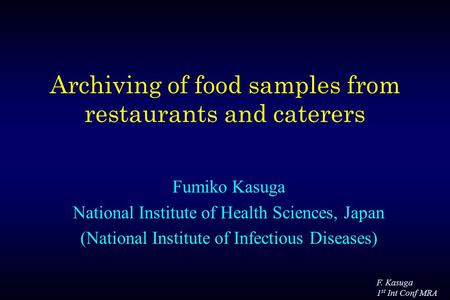 F. Kasuga 1 st Int Conf MRA Archiving of food samples from restaurants and caterers Fumiko Kasuga National Institute of Health Sciences, Japan (National.