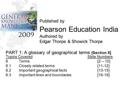 Published by Pearson Education India Authored by Edgar Thorpe & Showick Thorpe PART 1: A glossary of geographical terms [Section 8] Topics Covered Slide.