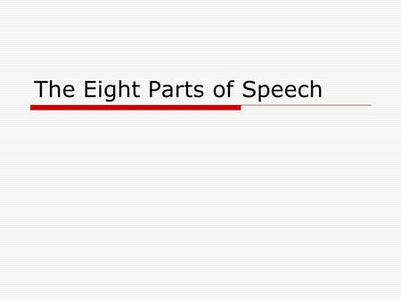 The Eight Parts of Speech. 1.NounNoun 2.PronounPronoun 3.AdjectiveAdjective 4.VerbVerb 5.AdverbAdverb 6.ConjunctionConjunction 7.PrepositionPreposition.