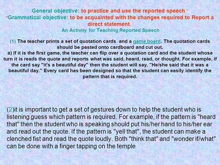 General objective: to practice and use the reported speech.* * Grammatical objective: to be acquainted with the changes required to Report a direct statement.