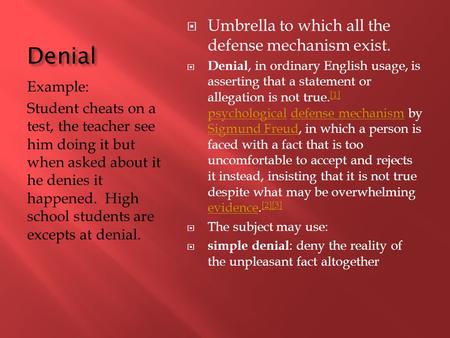 Denial Example: Student cheats on a test, the teacher see him doing it but when asked about it he denies it happened. High school students are excepts.