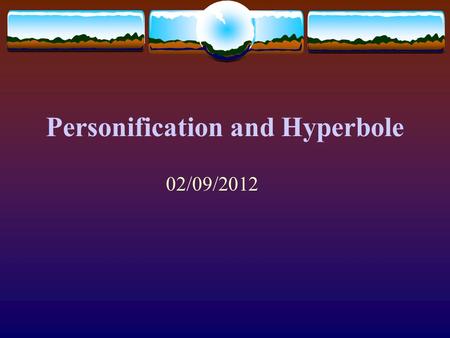 Personification and Hyperbole 02/09/2012 Personification *giving human characteristics to things, animals, or ideas. Examples: The pencil flew out of.