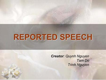 REPORTED SPEECH Creator: Quynh Nguyen Tam Do Trinh Nguyen.