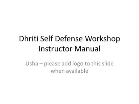 Dhriti Self Defense Workshop Instructor Manual Usha – please add logo to this slide when available.