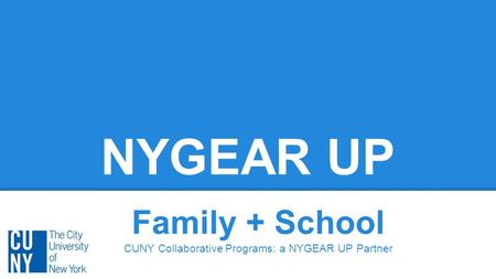 NYGEAR UP Family + School CUNY Collaborative Programs: a NYGEAR UP Partner.