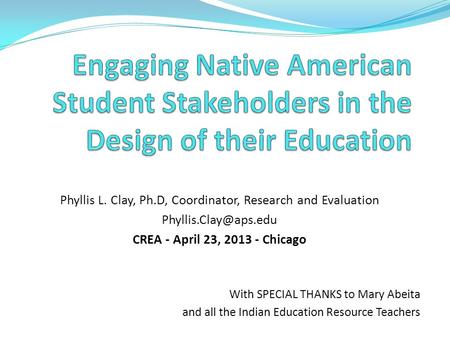 Phyllis L. Clay, Ph.D, Coordinator, Research and Evaluation CREA - April 23, 2013 - Chicago With SPECIAL THANKS to Mary Abeita and.